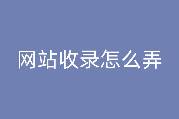 網(wǎng)站收錄怎么弄