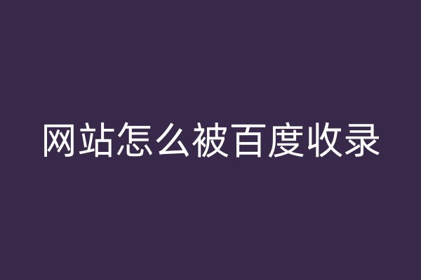 網(wǎng)站怎么被百度收錄