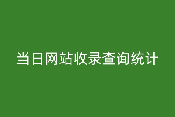 當日網(wǎng)站收錄查詢統(tǒng)計