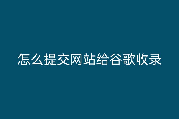 怎么提交網(wǎng)站給谷歌收錄