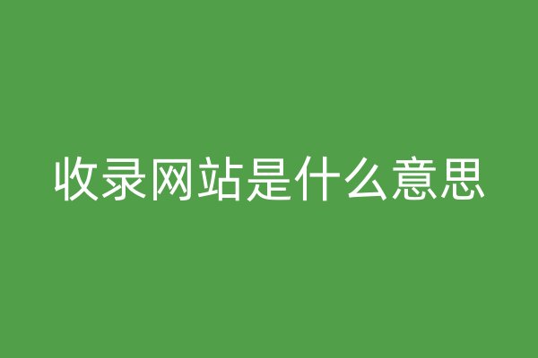 收錄網(wǎng)站是什么意思