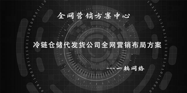 冷鏈倉儲代發(fā)貨公司全網(wǎng)營銷布局方案