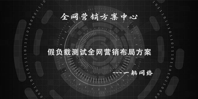 假負(fù)載測試全網(wǎng)營銷布局方案